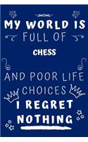 My World Is Full Of Chess And Poor Life Choices I Regret Nothing