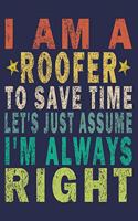 I Am A Roofer To Save Time Let's Just Assume I'm Always Right