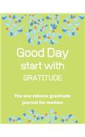 Good day start with gratitude The one minute gratitude journal for women