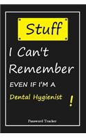 STUFF! I Can't Remember EVEN IF I'M A Dental Hygienist: An Organizer for All Your Passwords and Shity Shit with Unique Touch - Password Tracker - 120 Pages(6''x9'') -Gift for Woman, Gift from Husband, Gif