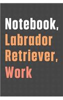 Notebook, Labrador Retriever, Work: For Labrador Retriever Dog Fans