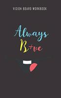 Always B+ve - Vision Board Workbook: 2020 Monthly Goal Planner And Vision Board Journal For Men & Women
