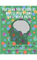 You Think you're good at mazes? here's some you'll never solve - Mazes for kids - large print '8.5x11 in' Mazes for kids age 8-10
