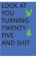 Look at You Turning Twenty-Five and Shit Notebook Birthday Gift: Lined Notebook/ Journal Gifts,120 pages, 6×9, Soft Cover, Matte Finish