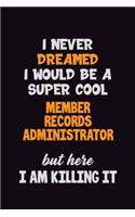 I Never Dreamed I would Be A Super Cool Member Records Administrator But Here I Am Killing It: 6x9 120 Pages Career Pride Motivational Quotes Blank Lined Job Notebook Journal