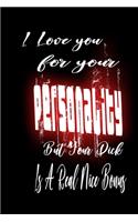 I Love You For Your Personality But Your Dick Is A Real Nice Bonus: Rude Naughty Birthday/Valentine's Day/Anniversary Notebook For Him - Funny Blank