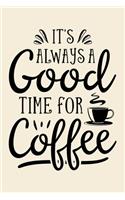 Its Always a Good Time For Coffee: Coffee Lined Notebook, Journal, Organizer, Diary, Composition Notebook, Gifts for Coffee Lovers