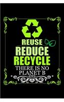 Reuse Reduce Recycle There Is No Planet B: Lined Journal, Diary, Notebook, 6x9 inches with 120 Pages.