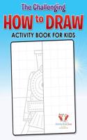 The Challenging How to Draw Activity Book for Kids Activity Book