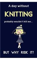 A Day Without Knitting Probably Wouldn't Kill Me ... But Why Risk It?