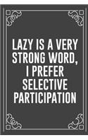 Lazy Is a Very Strong Word, I Prefer Selective Participation: Funny Blank Lined Ofiice Journals For Friend or Coworkers