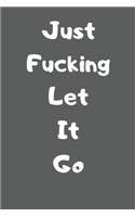 Just Fucking Let It Go
