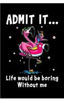 Admit It ... Life Would Be Boring Without Me