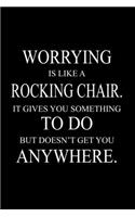 Worrying is like a rocking chair. It gives you something to do but doesn't get you anywhere.: 6x9 Lined 100 pages Funny Notebook, Ruled Unique Diary, Gag Gift for secret santa, christmas, appreciation gift.