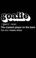 Goalie Noun The Craziest Player On The Team See Also: Insane, Brave: Lined A5 Notebook for Goalie Journal