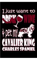 I Just Want To Drink Wine & Pet My Cavalier King Charles Spaniel