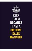 Keep Calm Because I Am A District Sales Manager
