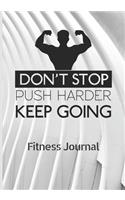 Don't stop push harder Keep going - fitness Journal: Fitness Journal with Food Planner to organize your Fitness day - Fitness Notebook