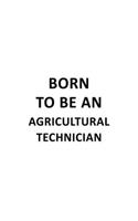 Born To Be An Agricultural Technician: Best Agricultural Technician Notebook, Journal Gift, Diary, Doodle Gift or Notebook - 6 x 9 Compact Size- 109 Blank Lined Pages