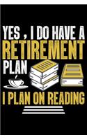 Yes, I Do Have A Retirement Plan I Plan On Reading: Books Lover Journal Notebook - Reading Book Lover Gifts - Gifts for Librarian Notebook Journal - Funny Reading Books Diary