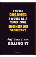 I Never Dreamed I would Be A Super Cool Engineering Secretary But Here I Am Killing It: Career Motivational Quotes 6x9 120 Pages Blank Lined Notebook Journal