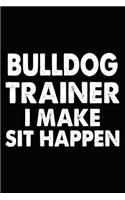 Bulldog Trainer I Make Sit Happen: Best Bulldog Training Log Book gifts. Best Dog Trainer Log Book gifts For Dog Lovers who loves Bulldog. Cute Bulldog Trainer Log Book Gifts is the p