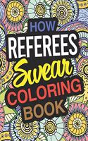 How Referees Swear: Referee Coloring Book For Swearing Like A Referee: Referee Gifts Birthday & Christmas Present For Referee