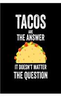Tacos Are the Answer It Doesn't Matter the Question