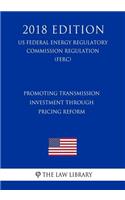 Promoting Transmission Investment Through Pricing Reform (US Federal Energy Regulatory Commission Regulation) (FERC) (2018 Edition)