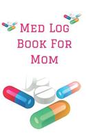 Med Log Book for Mom: Personalized Medication Reminder Chart Book to Remember