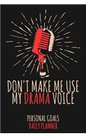 Don't Make Me Use My Drama Voice: Weekly & Daily Planner for a Voice Actor or Actress