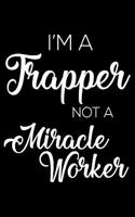 I'm a Trapper Not a Miracle Worker: 6x9 Notebook, Ruled, Funny Writing Notebook, Journal for Work, Daily Diary, Planner, Organizer for Trappers