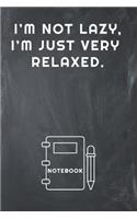 I'm Not Lazy, I'm Just Very Relaxed Notebook