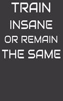 Train Insane or Remain the Same: Gifts for Bodybuilder. Gym Gifts for Men Women. Bodybuilding Notebook. 8.5 x 11 size 120 Lined pages Exercise Journal