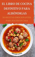 El Libro de Cocina Definitivo Para Albóndigas 50 Recetas Emocionantes Para Hacer En Casa