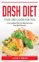 DASH Foods that are good for you