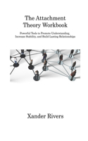 Attachment Theory Workbook: Powerful Tools to Promote Understanding, Increase Stability, and Build Lasting Relationships