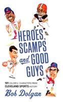 Heroes, Scamps, and Good Guys: 101 Colorful Characters from Cleveland Sports History(Coming Soon: New Ways to Enjoy Cleveland)
