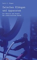 Zwischen KlAÂ¤ngen und Apparaten: Zur Theorie und Praxis der elektronischen Musik