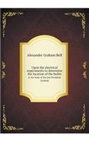 Upon the electrical experiments to determine the location of the bullet in the body of the late President Garfield