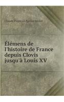 Élémens de l'Histoire de France Depuis Clovis Jusqu'à Louis XV