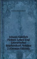 Johann Gottlieb Fichte's Leben Und Literarischer Briefwechsel, Volume 2 (German Edition)