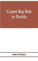 Carpet bag rule in Florida. The inside workings of the reconstruction of civil government in Florida after the close of the civil war