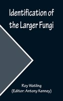 Identification of the Larger Fungi