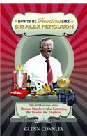 How to be Ferocious Like Sir Alex Ferguson
