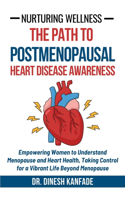 Nurturing Wellness: The Path to Postmenopausal Heart Disease Awareness: Empowering Women to Understand Menopause and Heart Health, Taking Control for a Vibrant Life Bey(8 Women's Health)