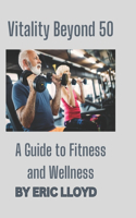 Vitality Beyond 50: A Guide to Fitness and Wellness