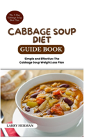 Cabbage Soup Diet Guide Book: Simple and Effective: The Cabbage Soup Weight Loss Plan