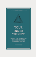 Your Inner Trinity: Uncover the Secrets of Success: Learn to Govern Your Life