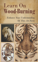 Learn On Wood-Burning: Enhance Your Understanding Of This Art Form: Wood Burning Techniques